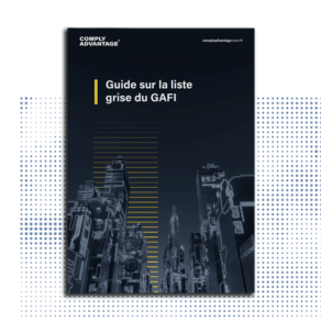 Guide sur la liste grise du GAFI par ComplyAdvantage